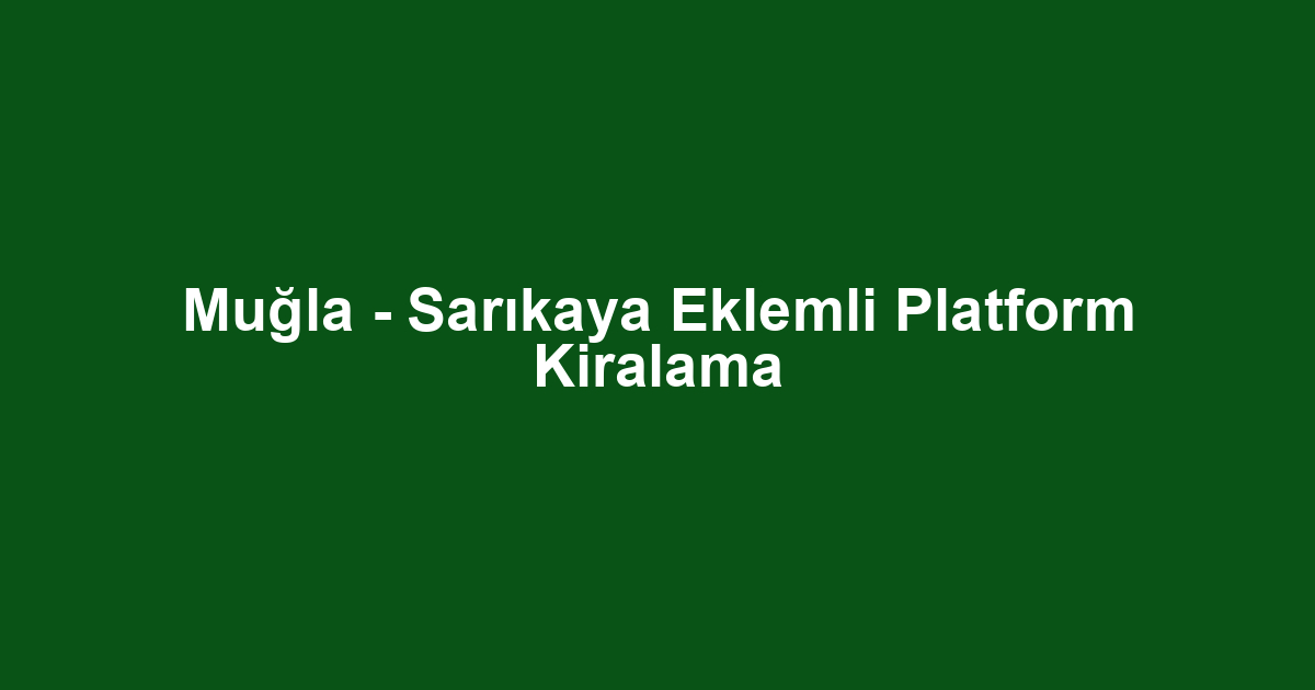 Muğla - Sarıkaya Eklemli Platform Kiralama