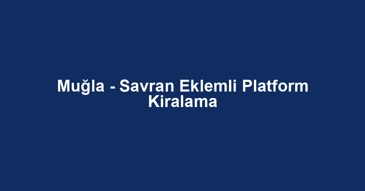 Muğla - Savran Eklemli Platform Kiralama