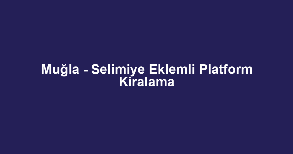 Muğla - Selimiye Eklemli Platform Kiralama