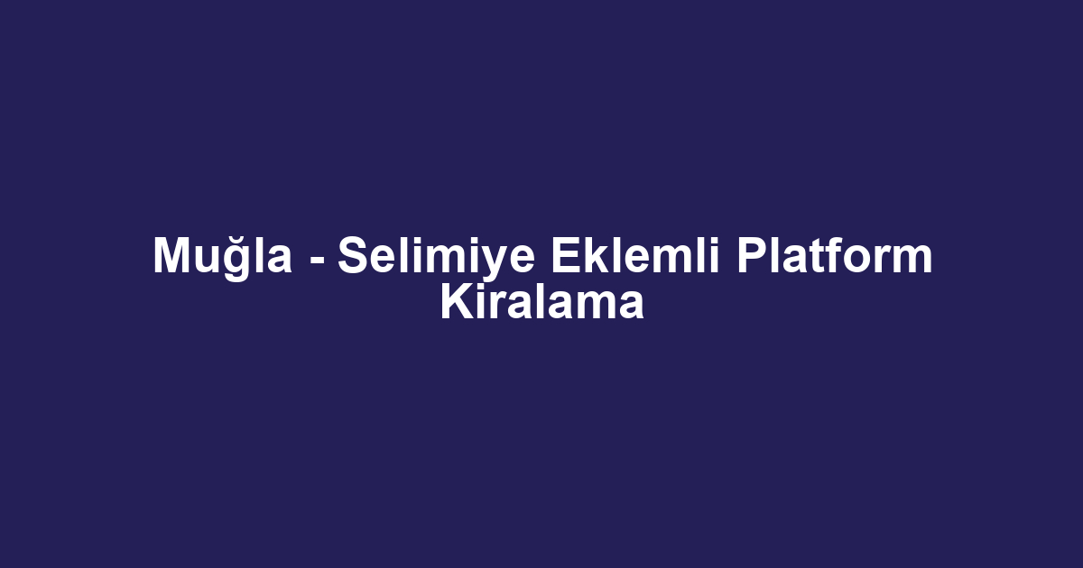 Muğla - Selimiye Eklemli Platform Kiralama