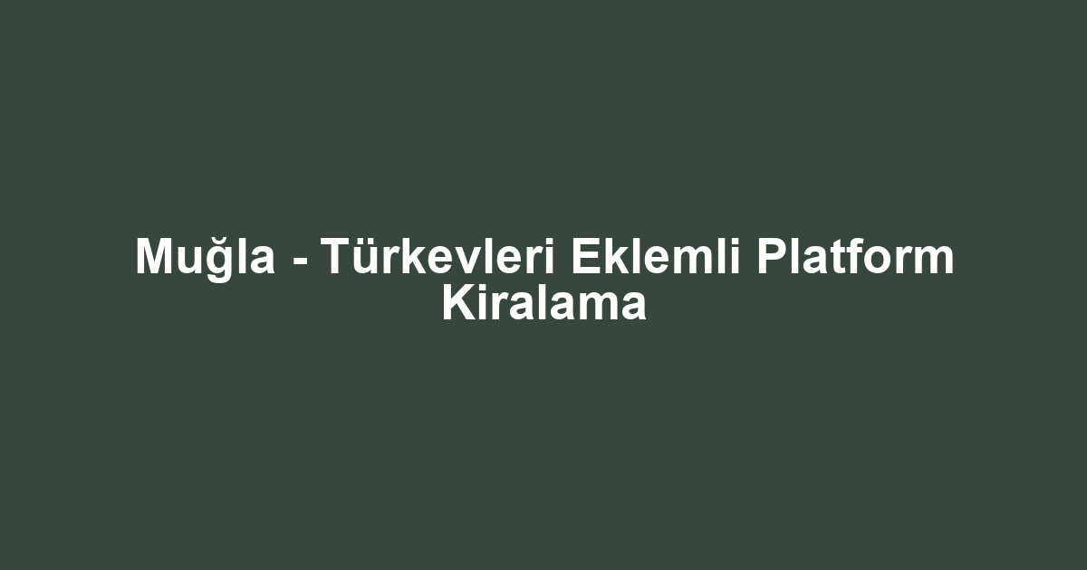Muğla - Türkevleri Eklemli Platform Kiralama
