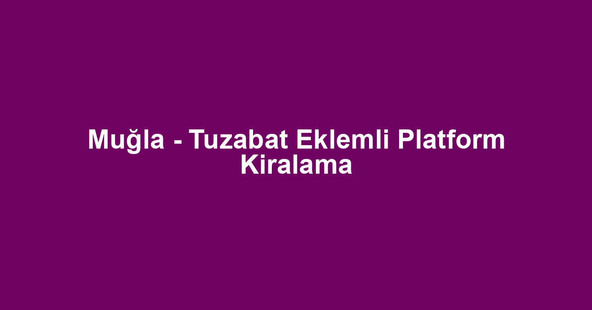 Muğla - Tuzabat Eklemli Platform Kiralama