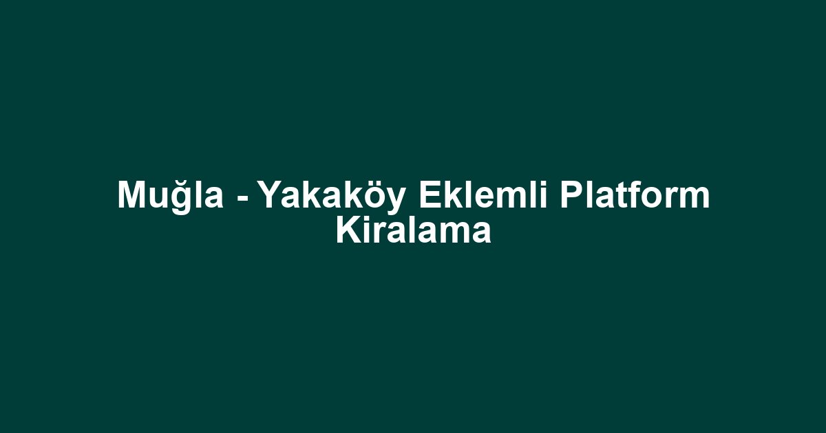 Muğla - Yakaköy Eklemli Platform Kiralama