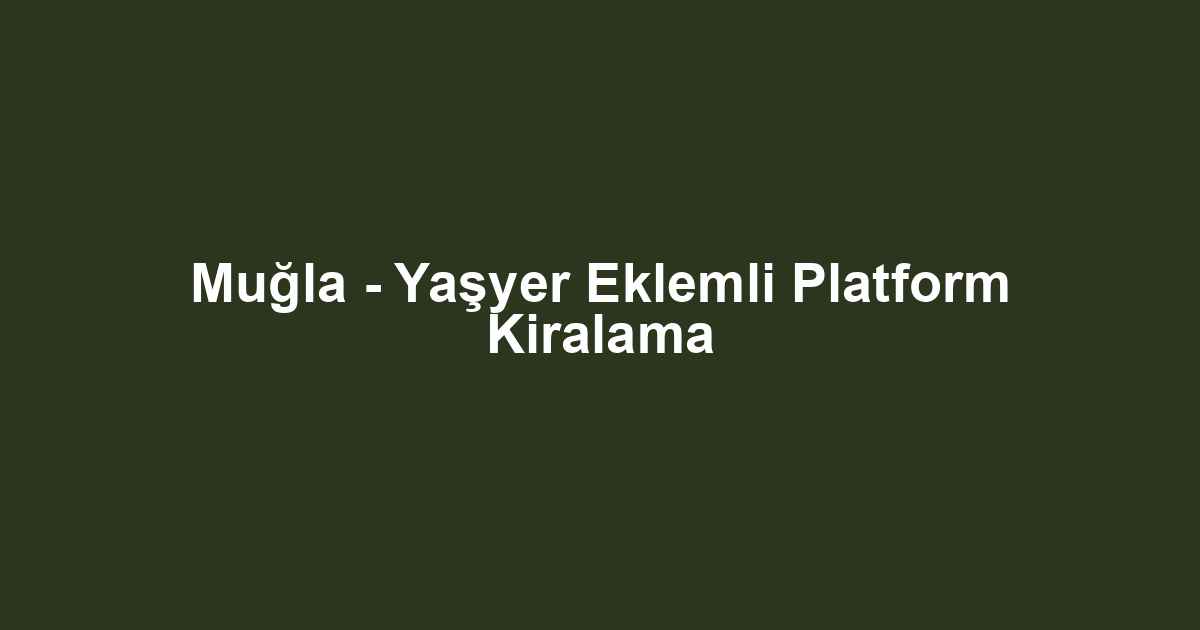 Muğla - Yaşyer Eklemli Platform Kiralama