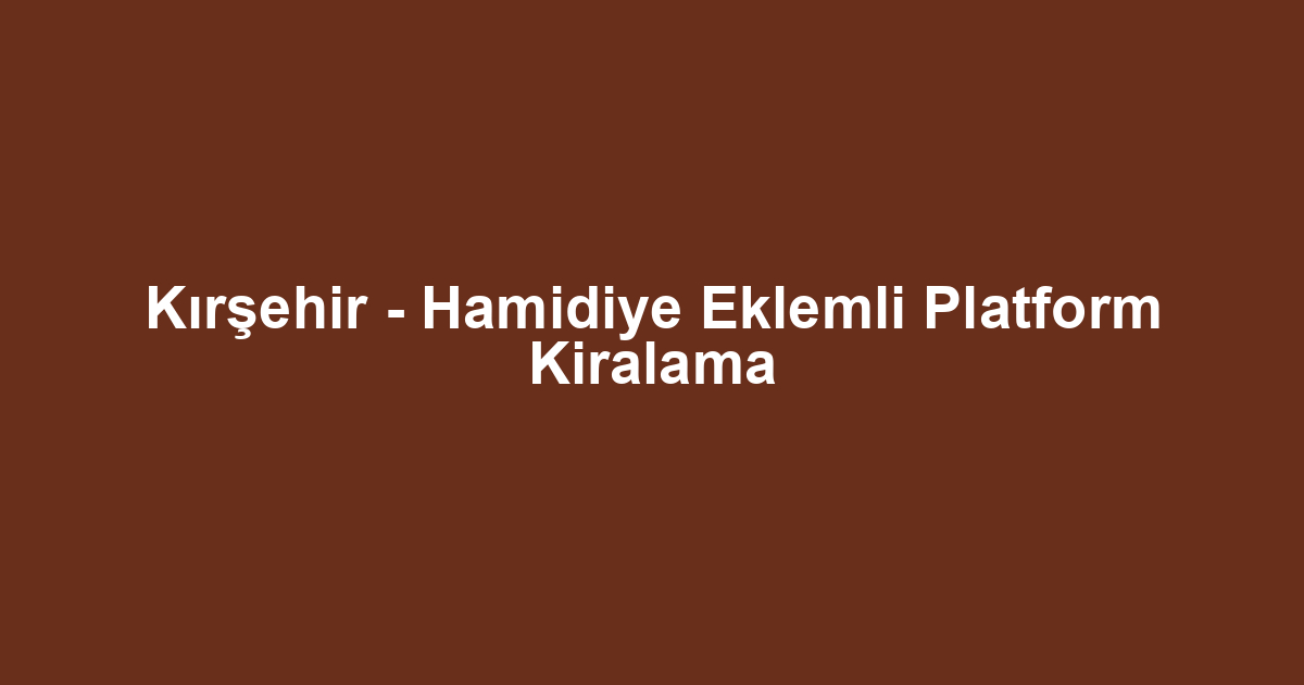 Kırşehir - Hamidiye Eklemli Platform Kiralama