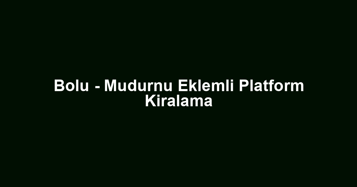 Bolu - Mudurnu Eklemli Platform Kiralama