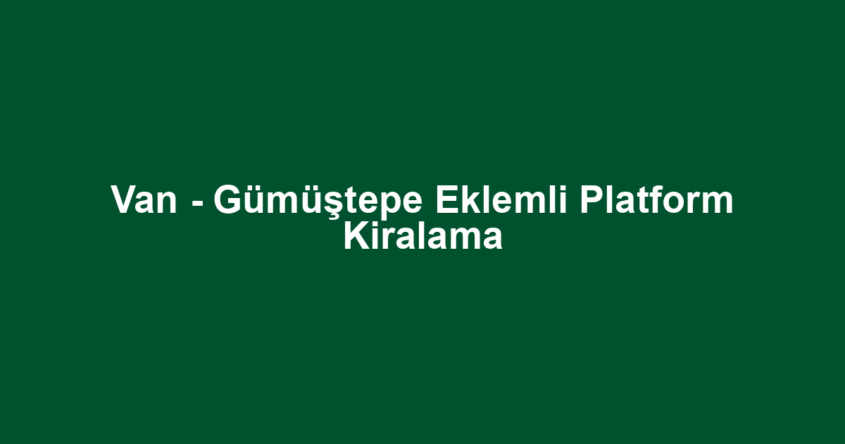 Van - Gümüştepe Eklemli Platform Kiralama
