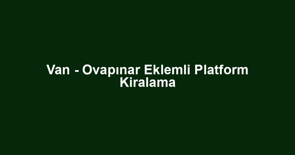 Van - Ovapınar Eklemli Platform Kiralama