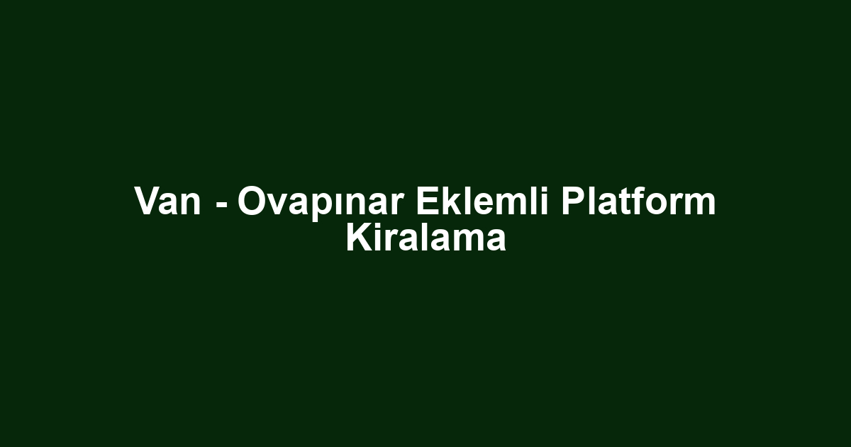 Van - Ovapınar Eklemli Platform Kiralama