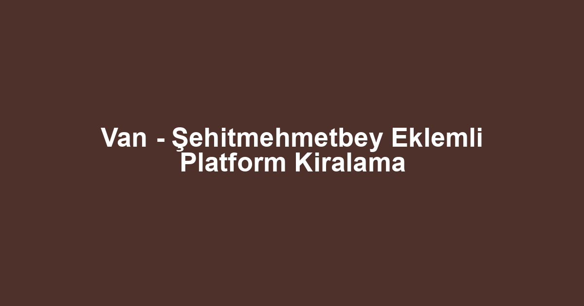Van - Şehitmehmetbey Eklemli Platform Kiralama