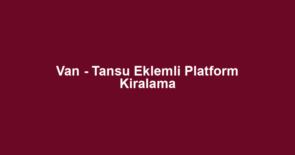 Van - Tansu Eklemli Platform Kiralama