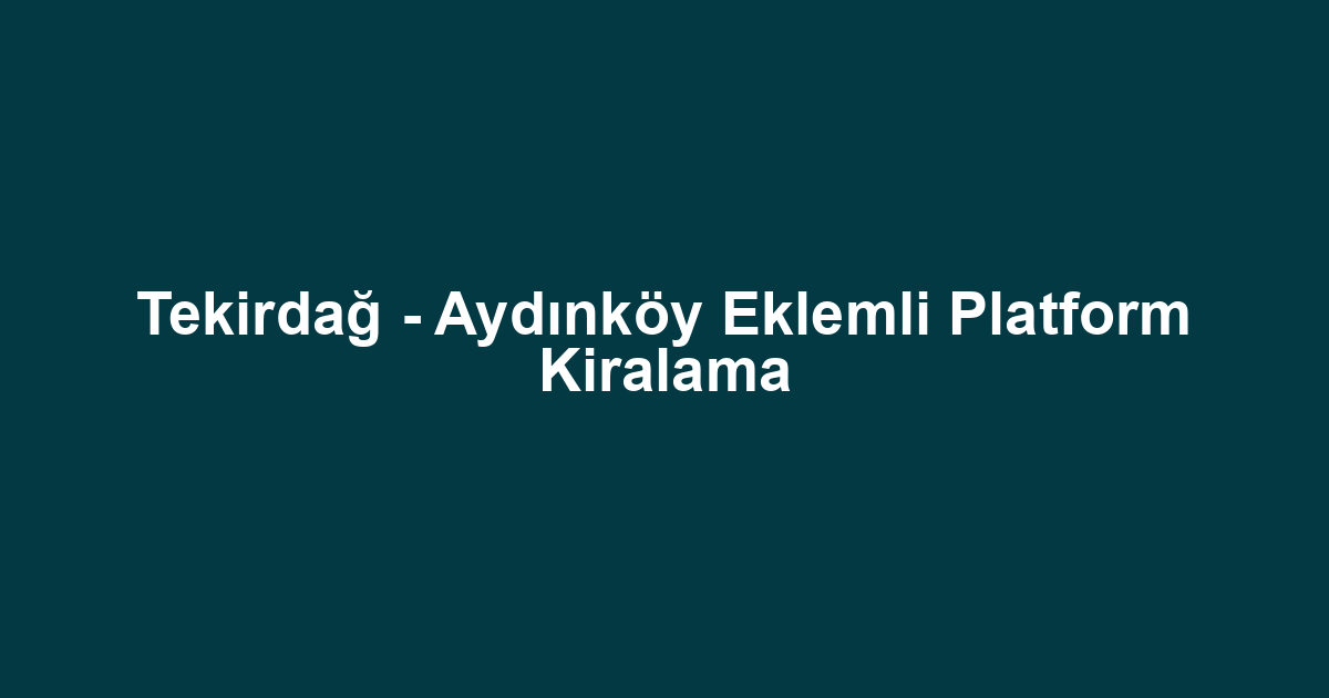 Tekirdağ - Aydınköy Eklemli Platform Kiralama