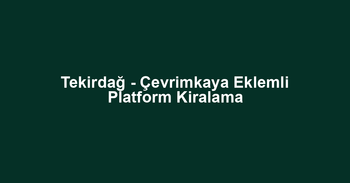 Tekirdağ - Çevrimkaya Eklemli Platform Kiralama