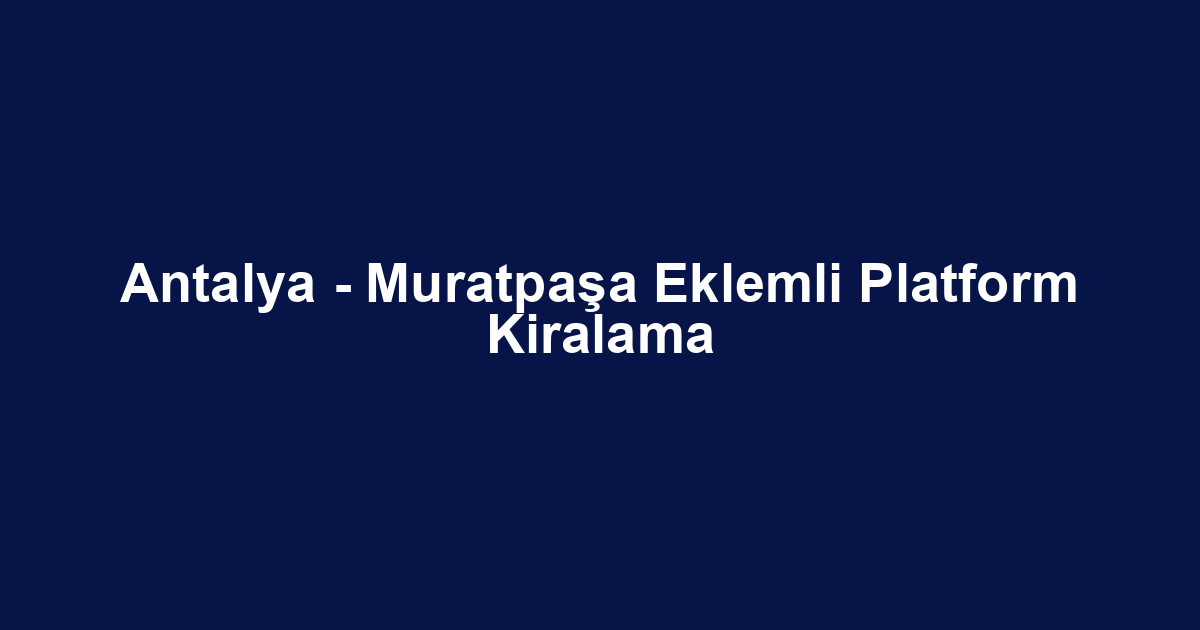 Antalya - Muratpaşa Eklemli Platform Kiralama