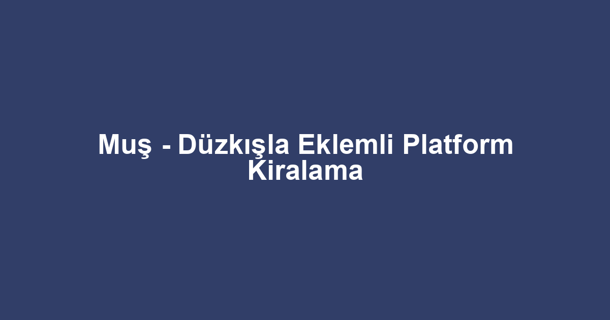 Muş - Düzkışla Eklemli Platform Kiralama