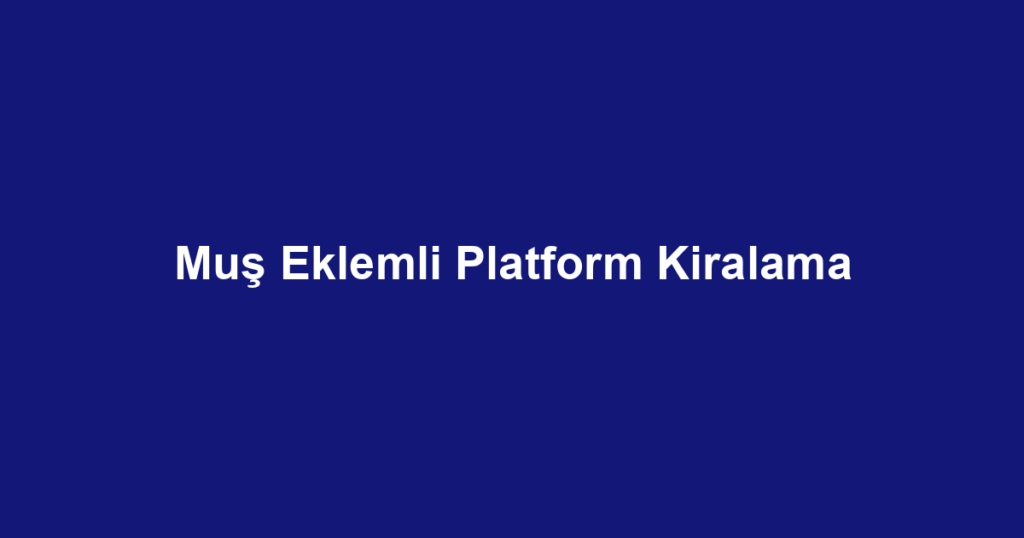 Muş Eklemli Platform Kiralama