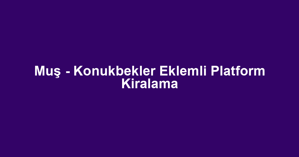 Muş - Konukbekler Eklemli Platform Kiralama