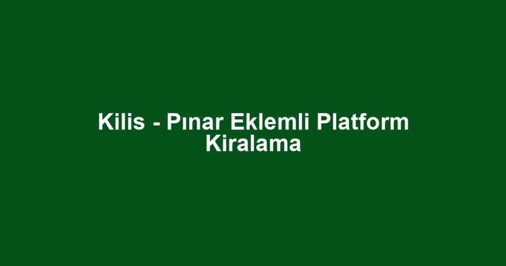 Kilis - Pınar Eklemli Platform Kiralama