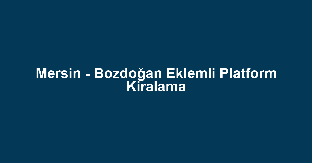 Mersin - Bozdoğan Eklemli Platform Kiralama