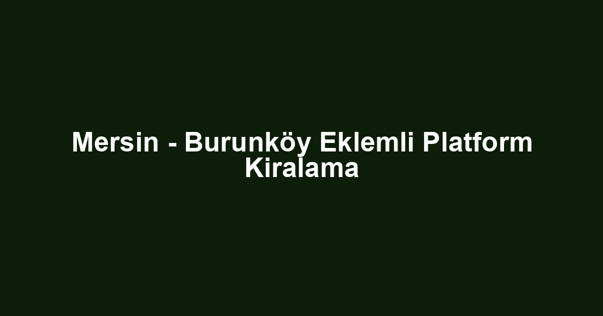 Mersin - Burunköy Eklemli Platform Kiralama
