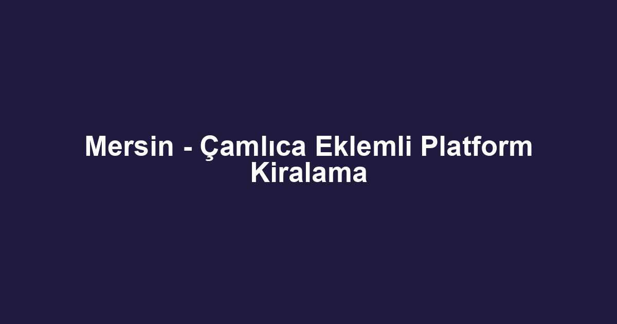 Mersin - Çamlıca Eklemli Platform Kiralama