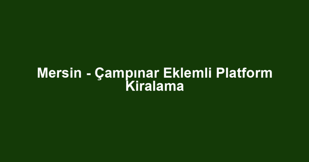 Mersin - Çampınar Eklemli Platform Kiralama