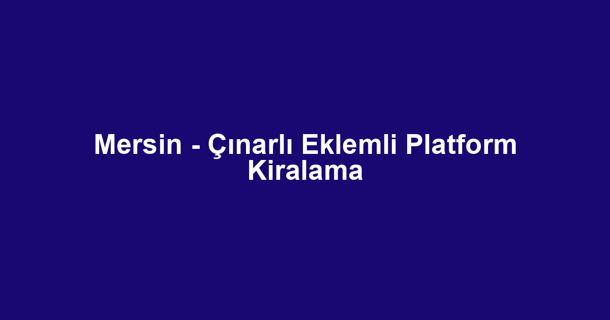 Mersin - Çınarlı Eklemli Platform Kiralama