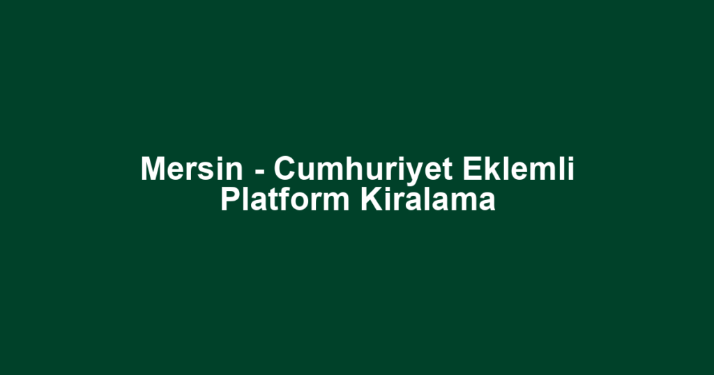 Mersin - Cumhuriyet Eklemli Platform Kiralama
