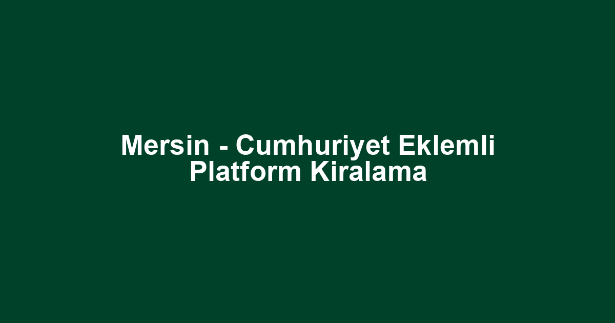 Mersin - Cumhuriyet Eklemli Platform Kiralama