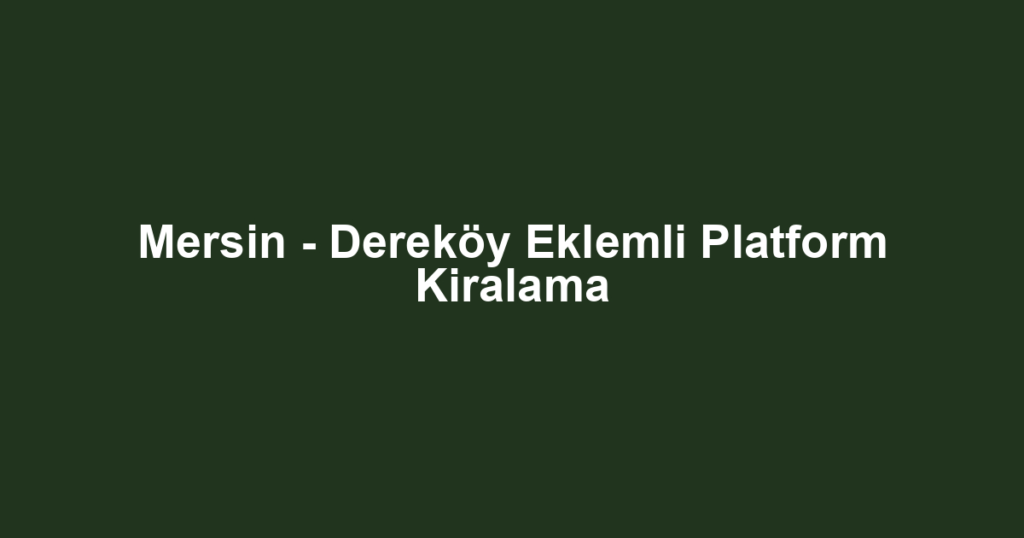 Mersin - Dereköy Eklemli Platform Kiralama