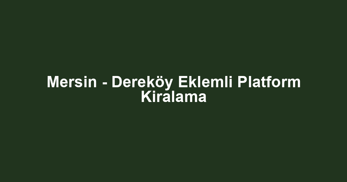 Mersin - Dereköy Eklemli Platform Kiralama