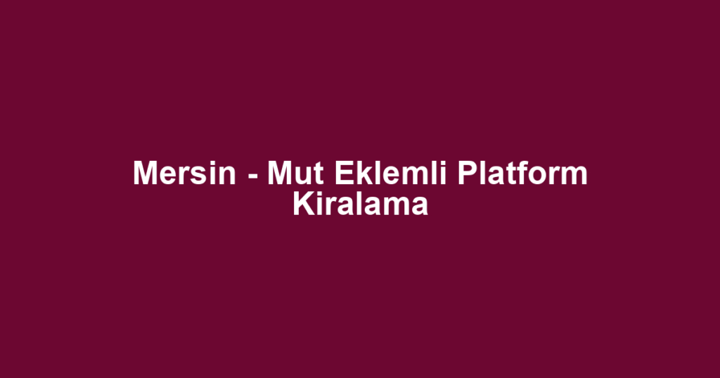 Mersin - Mut Eklemli Platform Kiralama
