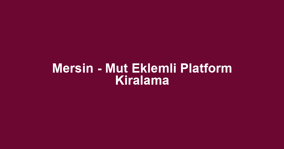 Mersin - Mut Eklemli Platform Kiralama