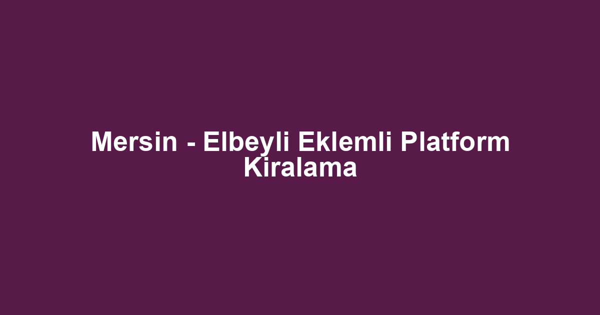 Mersin - Elbeyli Eklemli Platform Kiralama