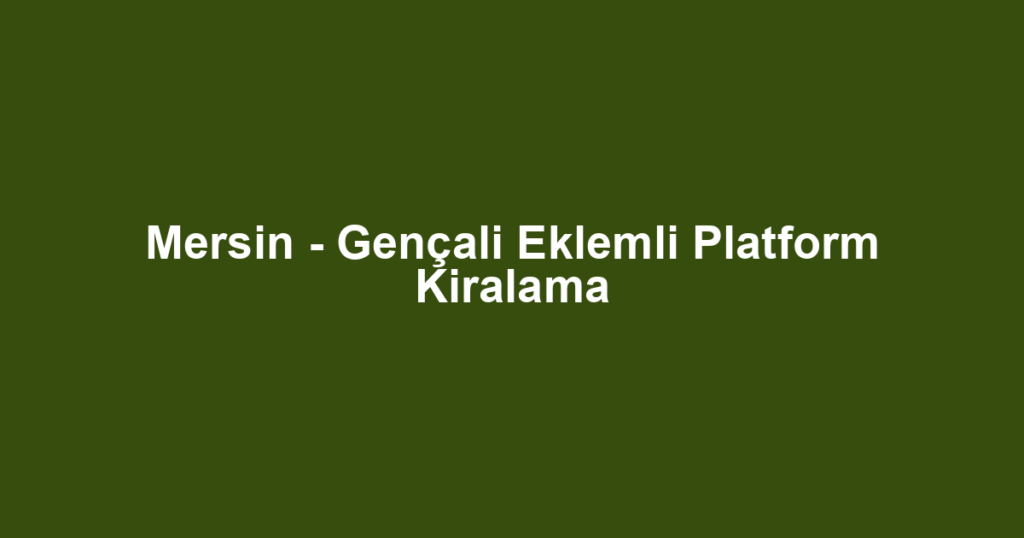 Mersin - Gençali Eklemli Platform Kiralama