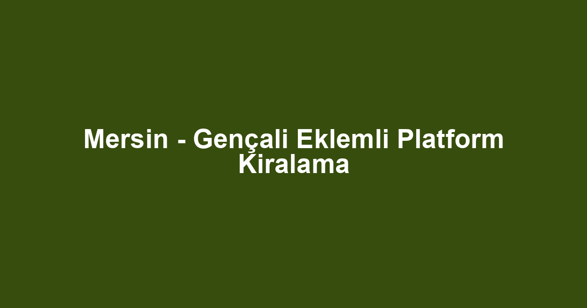 Mersin - Gençali Eklemli Platform Kiralama