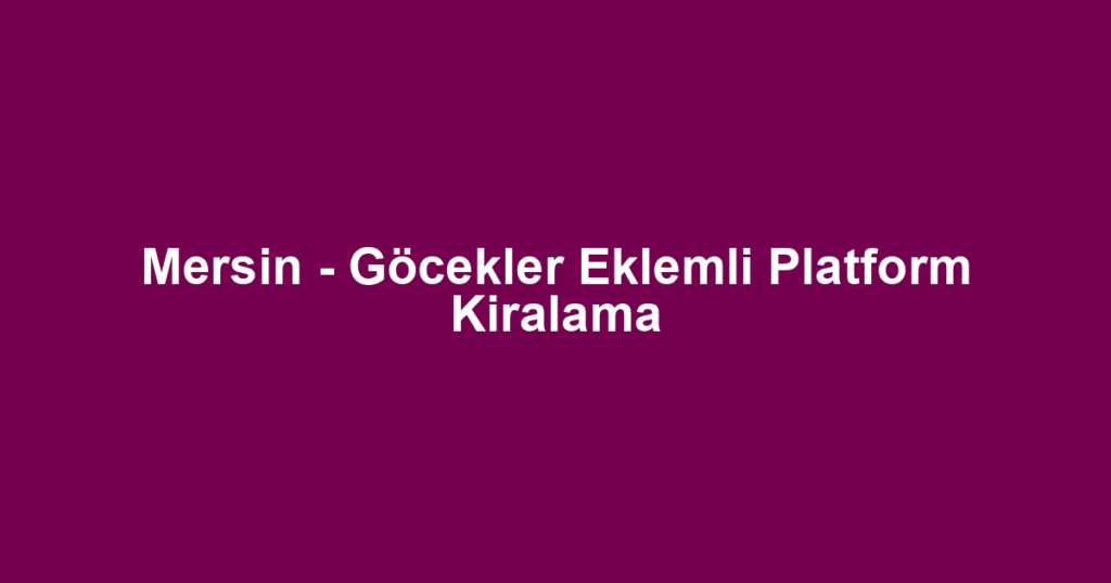 Mersin - Göcekler Eklemli Platform Kiralama