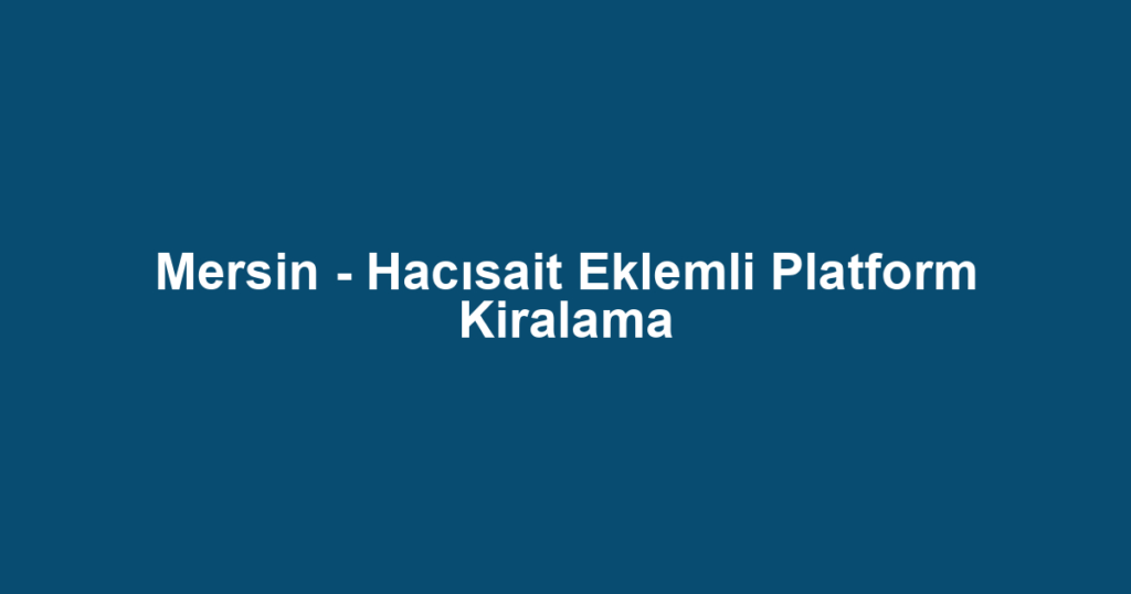 Mersin - Hacısait Eklemli Platform Kiralama