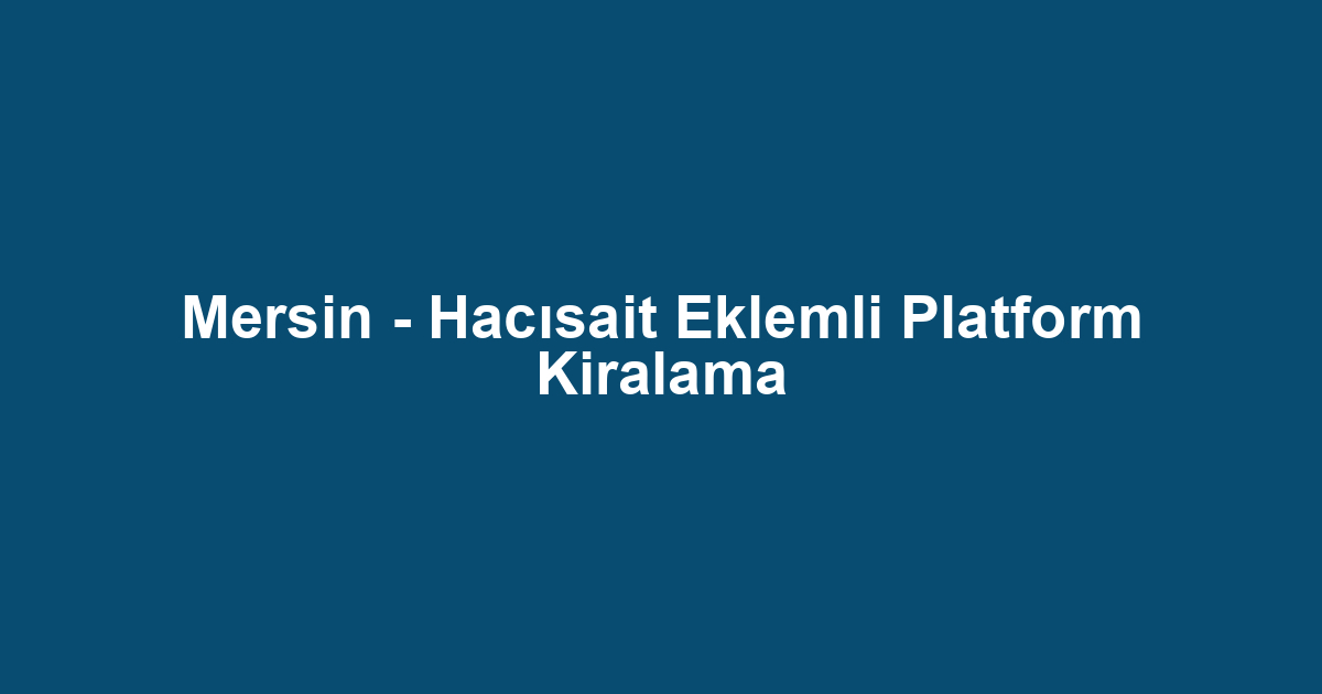 Mersin - Hacısait Eklemli Platform Kiralama