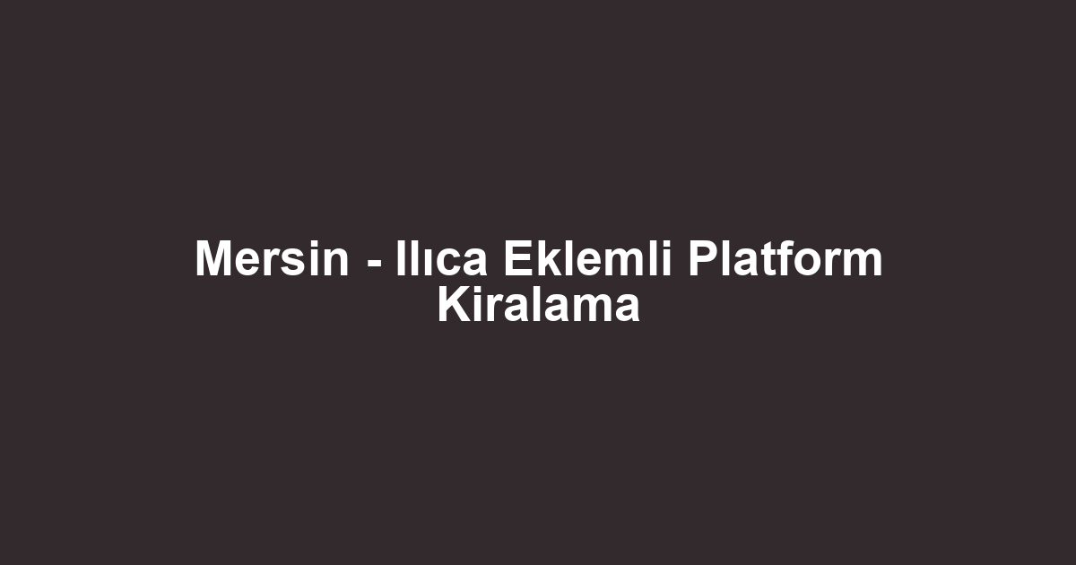Mersin - Ilıca Eklemli Platform Kiralama