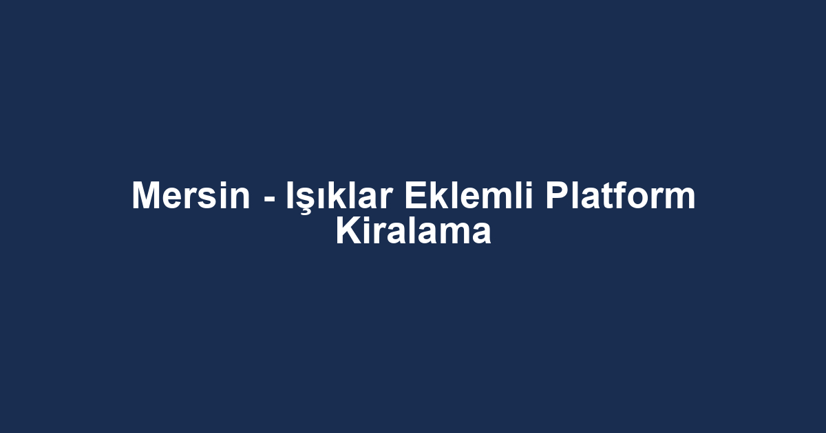 Mersin - Işıklar Eklemli Platform Kiralama