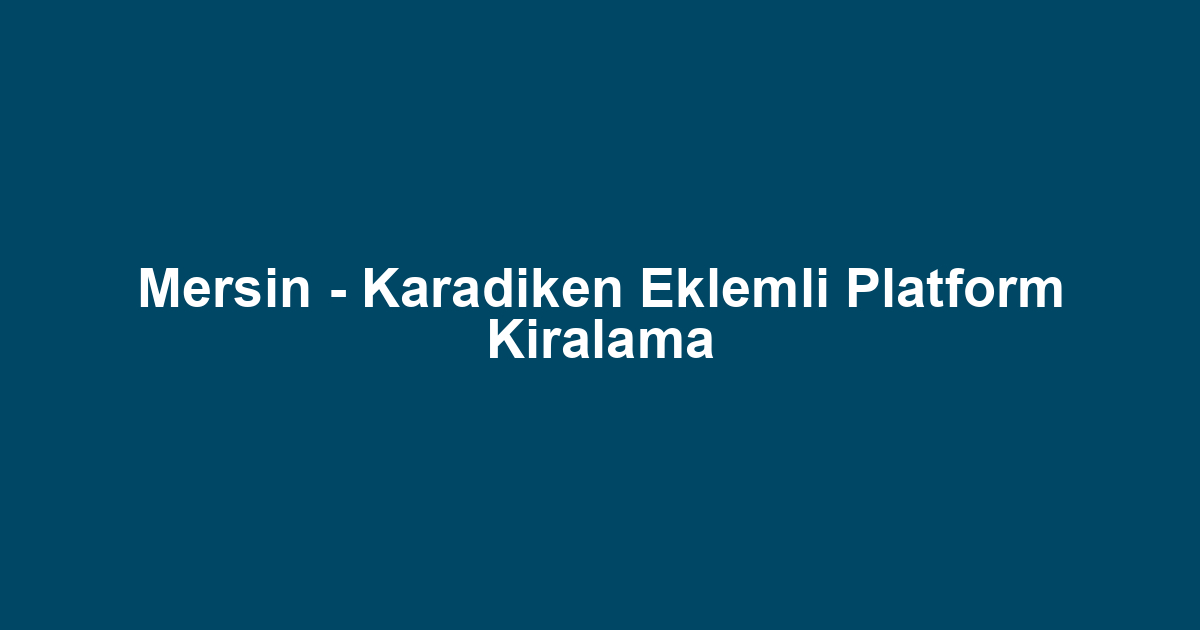 Mersin - Karadiken Eklemli Platform Kiralama