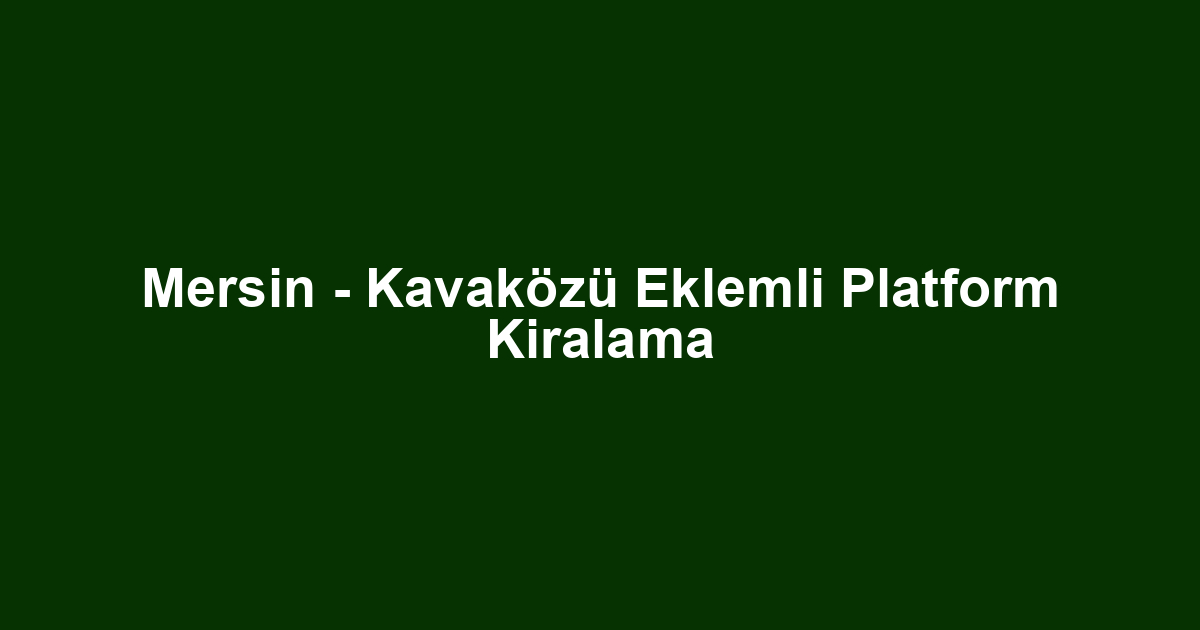 Mersin - Kavaközü Eklemli Platform Kiralama
