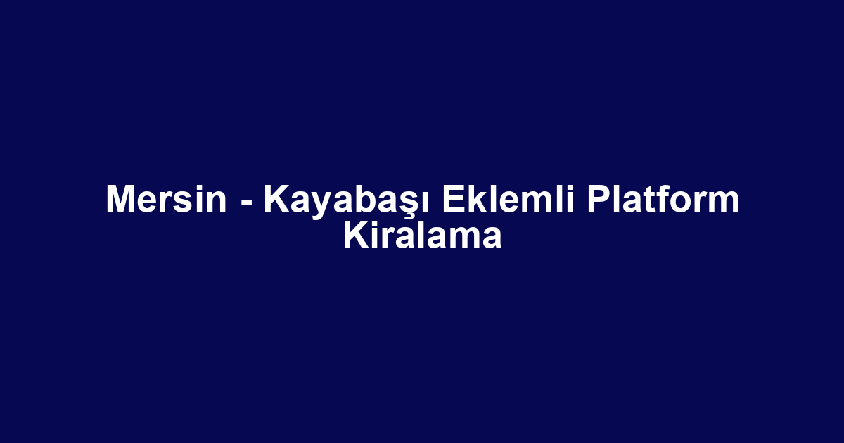 Mersin - Kayabaşı Eklemli Platform Kiralama
