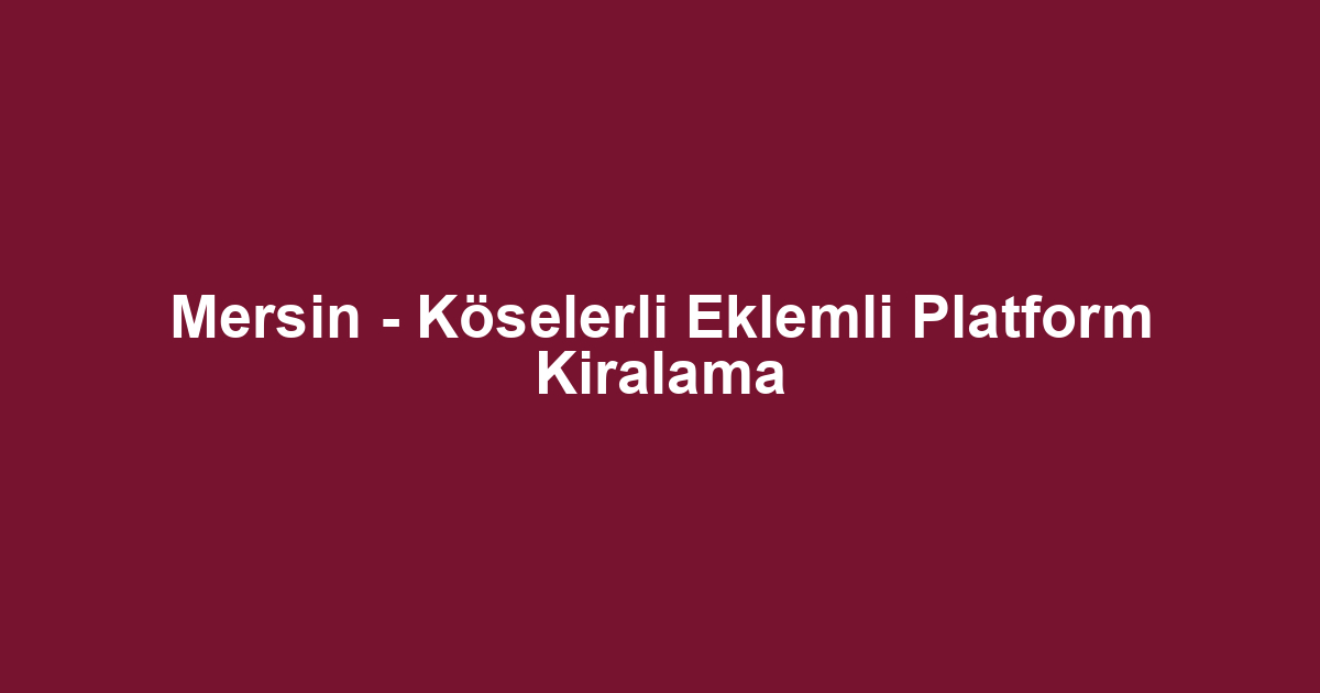 Mersin - Köselerli Eklemli Platform Kiralama