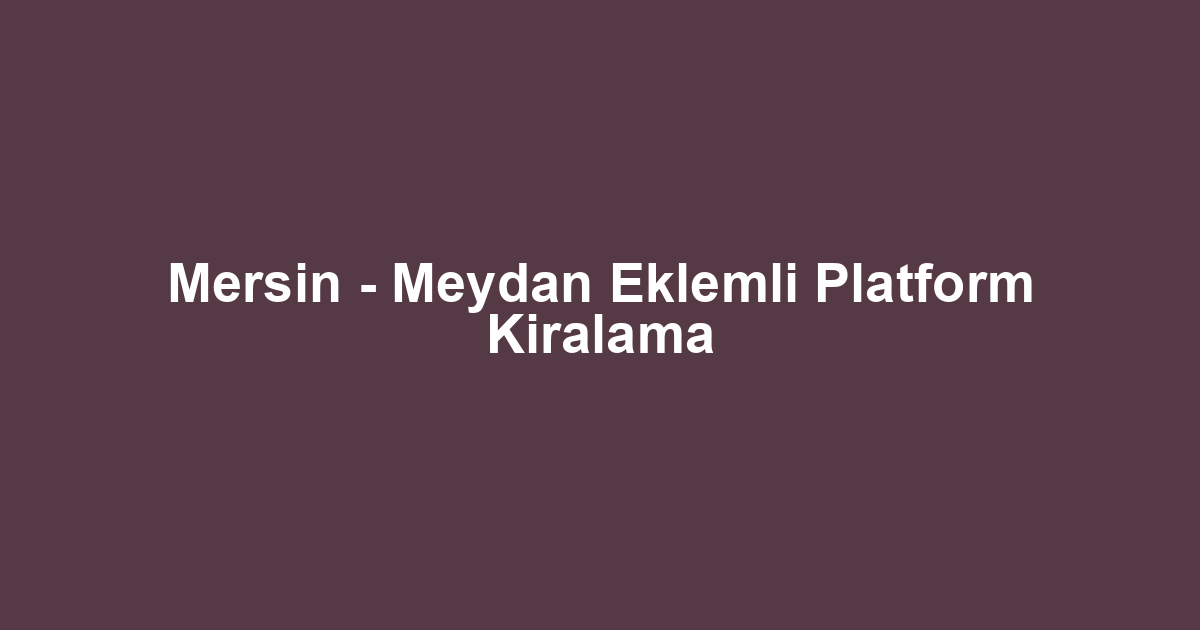 Mersin - Meydan Eklemli Platform Kiralama
