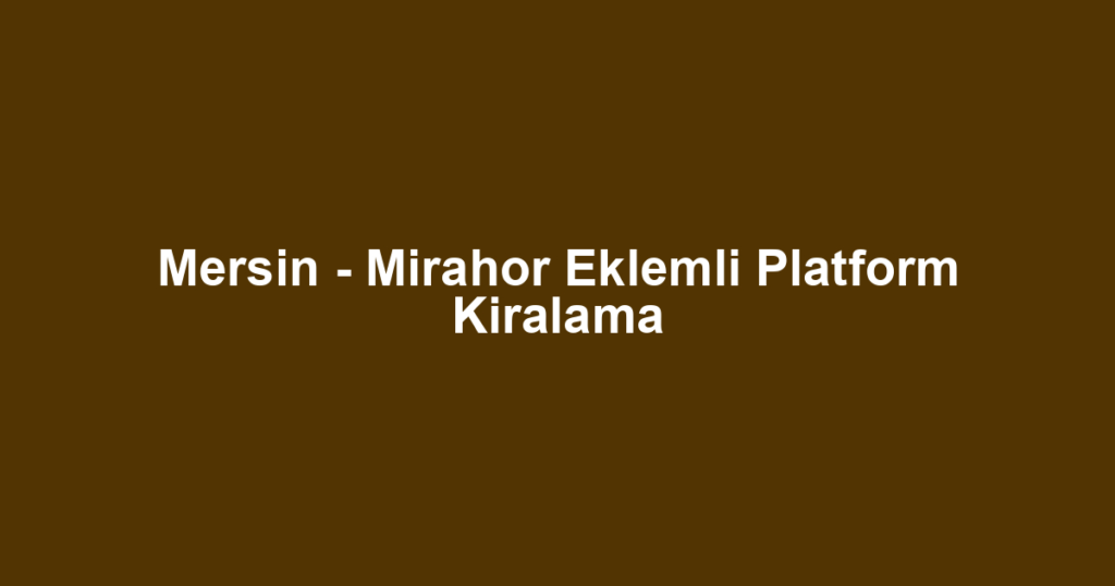 Mersin - Mirahor Eklemli Platform Kiralama