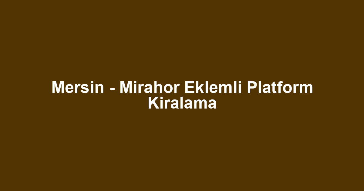 Mersin - Mirahor Eklemli Platform Kiralama