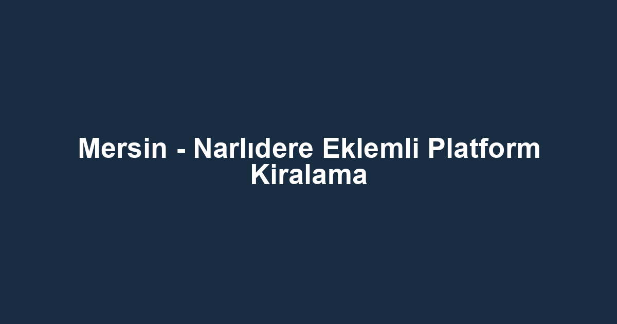 Mersin - Narlıdere Eklemli Platform Kiralama