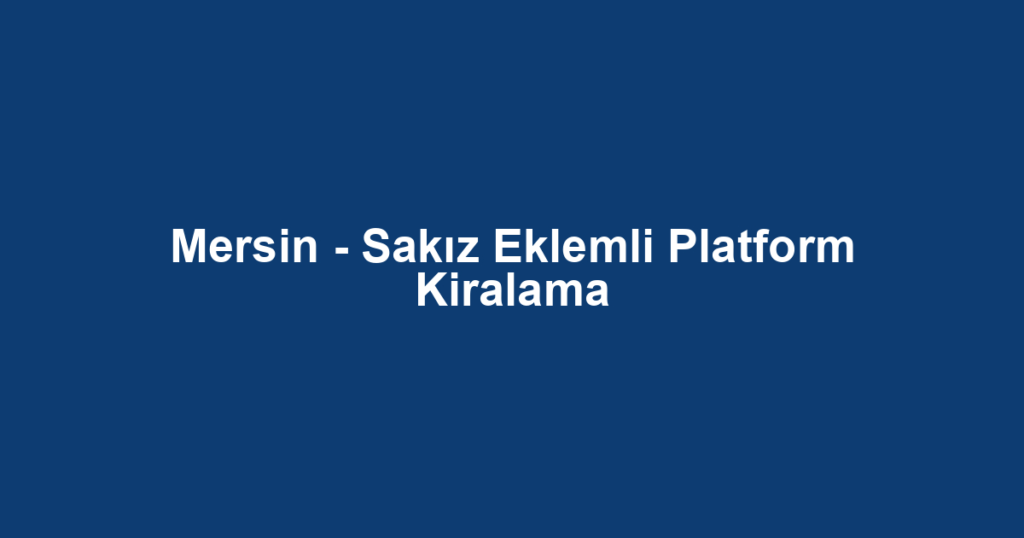 Mersin - Sakız Eklemli Platform Kiralama